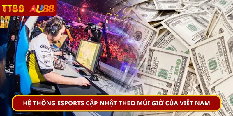 Hệ thống eSports cập nhật theo múi giờ của Việt Nam