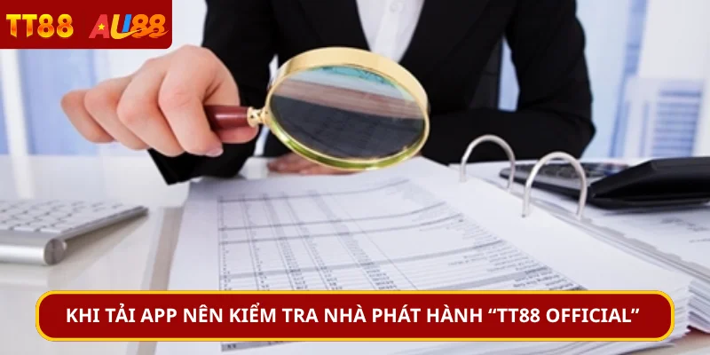 Khi tải app nên kiểm tra nhà phát hành “TT88 Official”